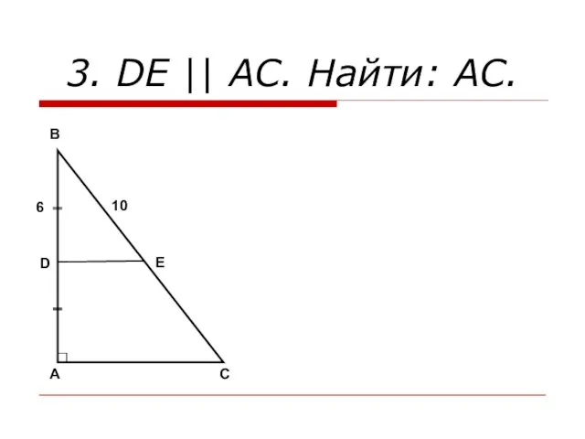 3. DE || АС. Найти: AC. A B C D E 6 10