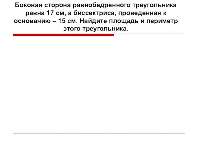 Боковая сторона равнобедренного треугольника равна 17 см, а биссектриса, проведенная к основанию