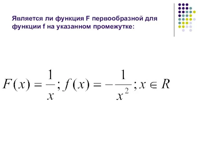 Является ли функция F первообразной для функции f на указанном промежутке: