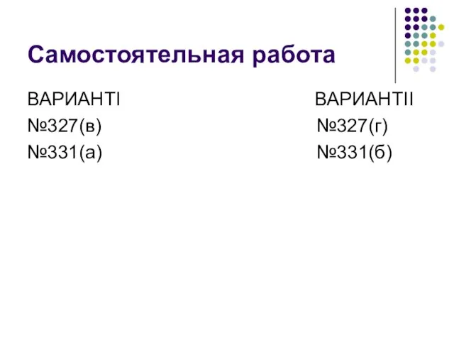 Самостоятельная работа ВАРИАНТI ВАРИАНТII №327(в) №327(г) №331(а) №331(б)