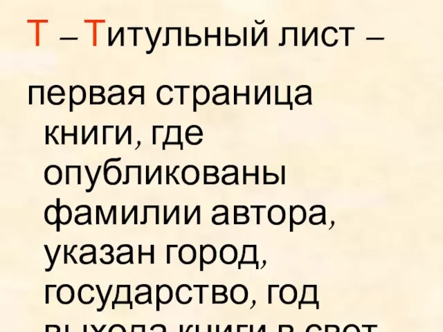 Т – Титульный лист – первая страница книги, где опубликованы фамилии автора,