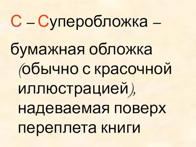 С – Суперобложка – бумажная обложка (обычно с красочной иллюстрацией), надеваемая поверх переплета книги