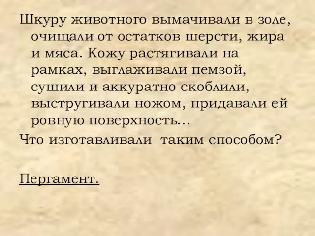 Шкуру животного вымачивали в золе, очищали от остатков шерсти, жира и мяса.