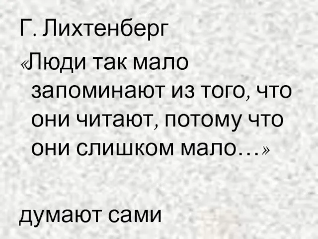 Г. Лихтенберг «Люди так мало запоминают из того, что они читают, потому