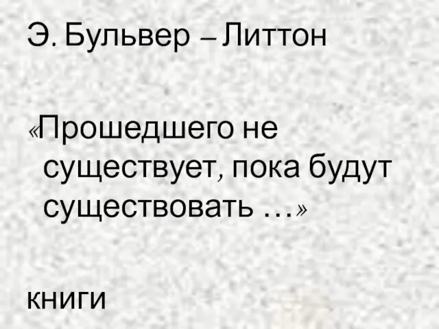 Э. Бульвер – Литтон «Прошедшего не существует, пока будут существовать …» книги