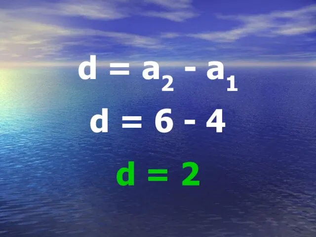 d = a2 - a1 d = 6 - 4 d = 2