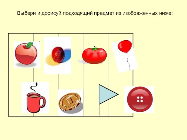 Выбери и дорисуй подходящий предмет из изображенных ниже: