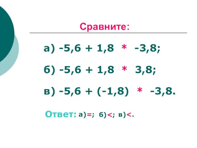 Сравните: а) -5,6 + 1,8 * -3,8; б) -5,6 + 1,8 *