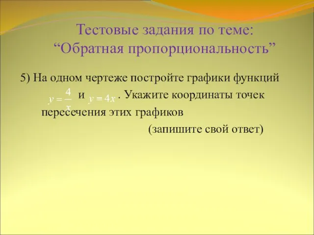 Тестовые задания по теме: “Обратная пропорциональность” 5) На одном чертеже постройте графики