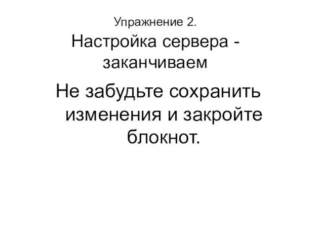 Упражнение 2. Настройка сервера - заканчиваем Не забудьте сохранить изменения и закройте блокнот.