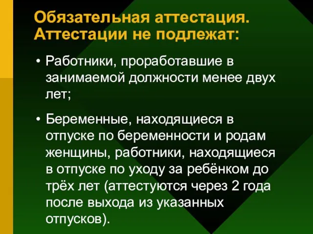 Обязательная аттестация. Аттестации не подлежат: Работники, проработавшие в занимаемой должности менее двух