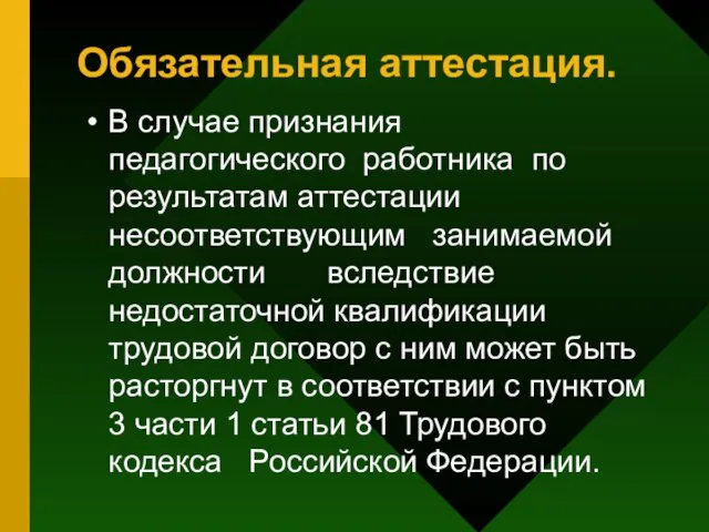 Обязательная аттестация. В случае признания педагогического работника по результатам аттестации несоответствующим занимаемой