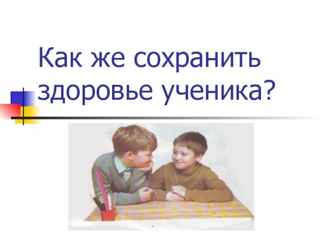 Как же сохранить здоровье ученика?