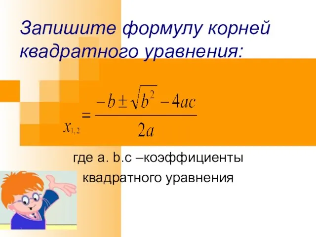 Запишите формулу корней квадратного уравнения: где a. b.c –коэффициенты квадратного уравнения