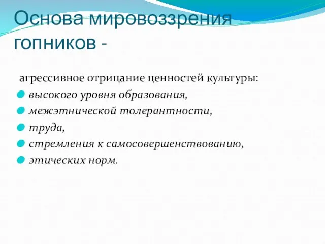 Основа мировоззрения гопников - агрессивное отрицание ценностей культуры: высокого уровня образования, межэтнической