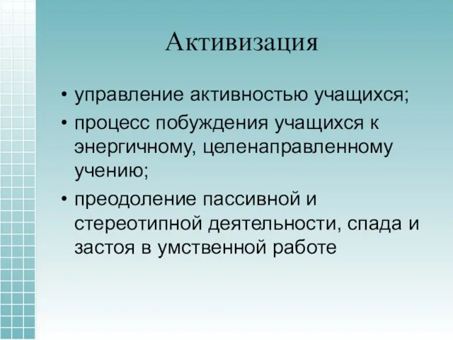 Активизация управление активностью учащихся; процесс побуждения учащихся к энергичному, целенаправленному учению; преодоление