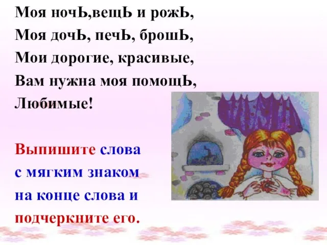 Моя ночЬ,вещЬ и рожЬ, Моя дочЬ, печЬ, брошЬ, Мои дорогие, красивые, Вам