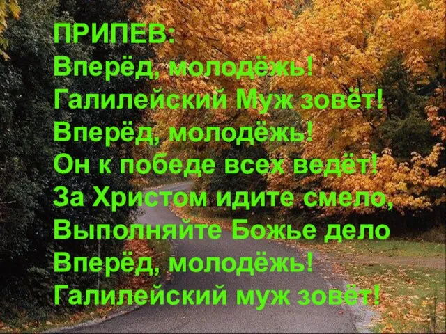 ПРИПЕВ: Вперёд, молодёжь! Галилейский Муж зовёт! Вперёд, молодёжь! Он к победе всех