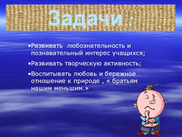 Задачи : Развивать любознательность и познавательный интерес учащихся; Развивать творческую активность; Воспитывать