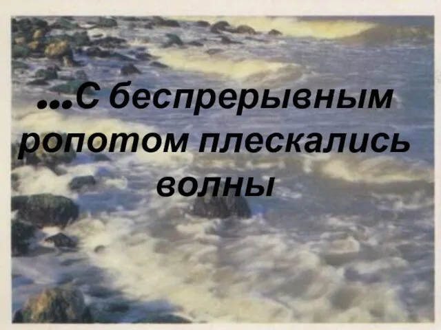 …С беспрерывным ропотом плескались волны