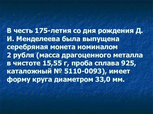 В честь 175-летия со дня рождения Д.И. Менделеева была выпущена серебряная монета