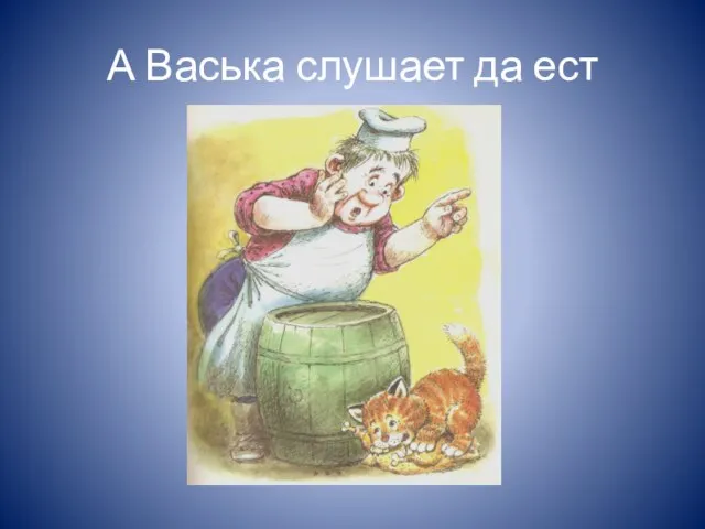 А Васька слушает да ест