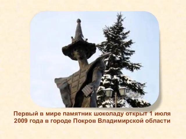 Первый в мире памятник шоколаду открыт 1 июля 2009 года в городе Покров Владимирской области