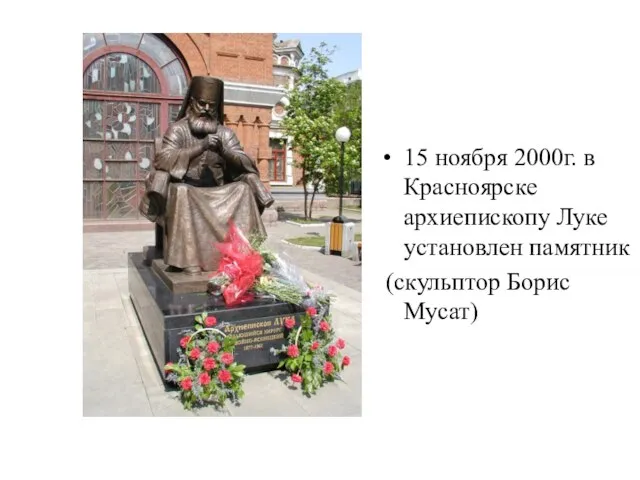 15 ноября 2000г. в Красноярске архиепископу Луке установлен памятник (скульптор Борис Мусат)