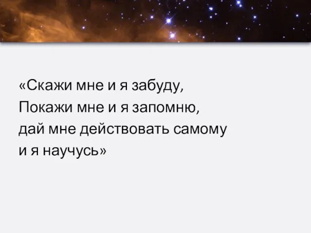 «Скажи мне и я забуду, Покажи мне и я запомню, дай мне