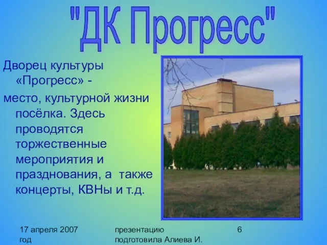 17 апреля 2007 год презентацию подготовила Алиева И. Дворец культуры «Прогресс» -