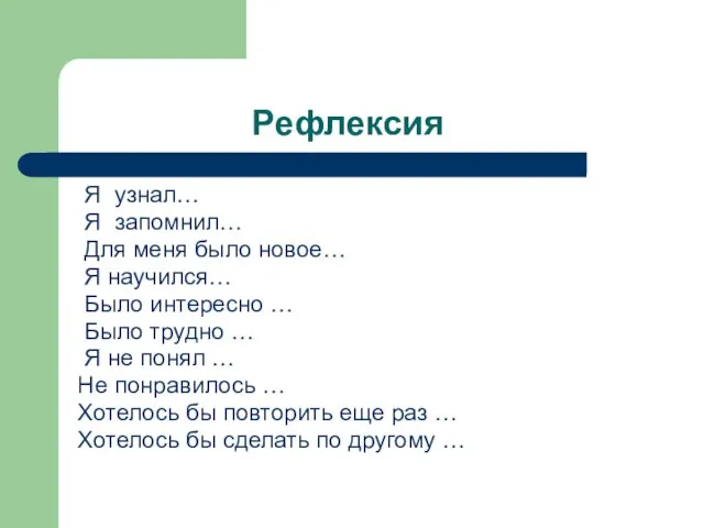 Рефлексия Я узнал… Я запомнил… Для меня было новое… Я научился… Было