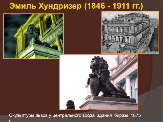 Эмиль Хундризер (1846 - 1911 гг.) Скульптуры львов у центрального входа здания биржы 1875 г.