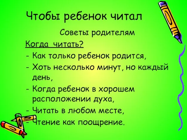 Чтобы ребенок читал Советы родителям Когда читать? Как только ребенок родится, Хоть