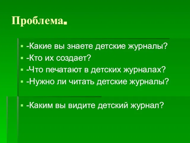 Проблема. -Какие вы знаете детские журналы? -Кто их создает? -Что печатают в