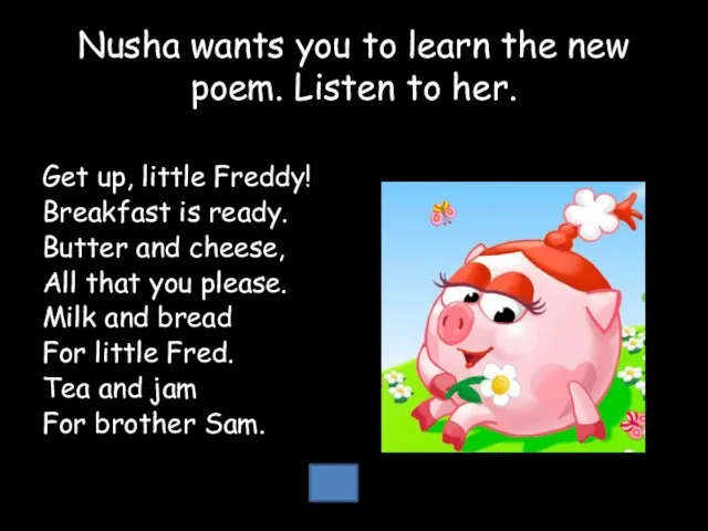 Nusha wants you to learn the new poem. Listen to her. Get