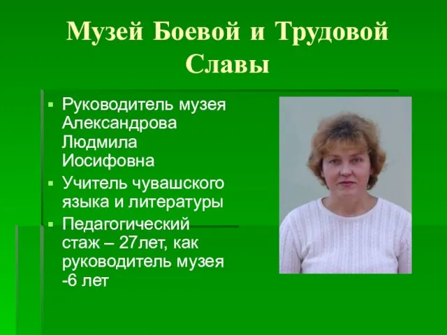 Музей Боевой и Трудовой Славы Руководитель музея Александрова Людмила Иосифовна Учитель чувашского