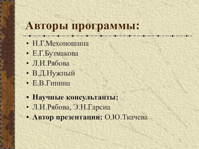 Авторы программы: Н.Г.Мехоношина Е.Г.Бузмакова Л.И.Рябова В.Д.Нужный Е.В.Гинина Научные консультанты: Л.И.Рябова, Э.Н.Гарсиа Автор презентации: О.Ю.Ткачева