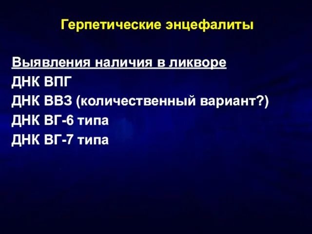 Герпетические энцефалиты Выявления наличия в ликворе ДНК ВПГ ДНК ВВЗ (количественный вариант?)