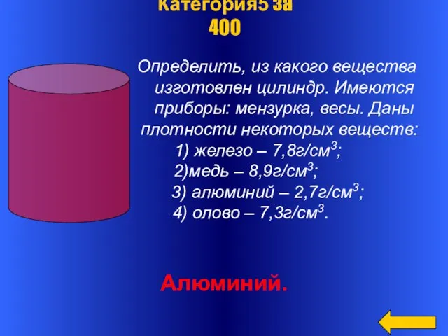 Определить, из какого вещества изготовлен цилиндр. Имеются приборы: мензурка, весы. Даны плотности