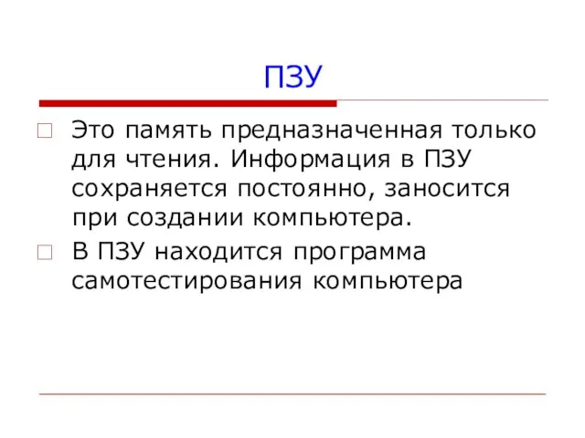 ПЗУ Это память предназначенная только для чтения. Информация в ПЗУ сохраняется постоянно,