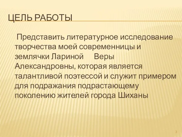 ЦЕЛЬ РАБОТЫ Представить литературное исследование творчества моей современницы и землячки Лариной Веры