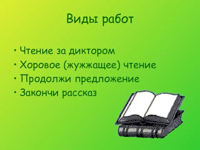 Виды работ Чтение за диктором Хоровое (жужжащее) чтение Продолжи предложение Закончи рассказ