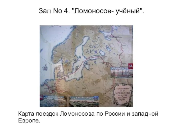 Зал No 4. "Ломоносов- учёный". Карта поездок Ломоносова по России и западной Европе.