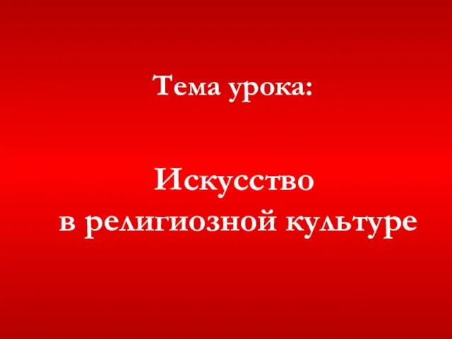 Тема урока: Искусство в религиозной культуре