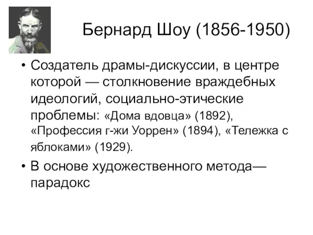 Бернард Шоу (1856-1950) Создатель драмы-дискуссии, в центре которой — столкновение враждебных идеологий,