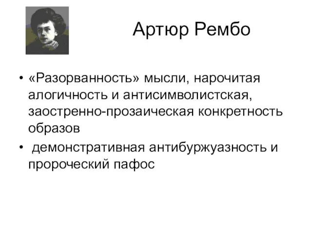 Артюр Рембо «Разорванность» мысли, нарочитая алогичность и антисимволистская, заостренно-прозаическая конкретность образов демонстративная антибуржуазность и пророческий пафос