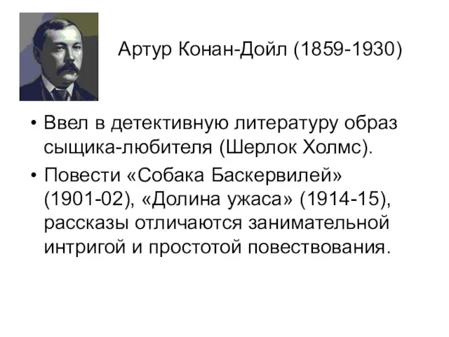 Артур Конан-Дойл (1859-1930) Ввел в детективную литературу образ сыщика-любителя (Шерлок Холмс). Повести