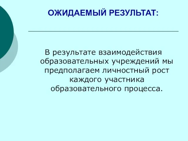 ОЖИДАЕМЫЙ РЕЗУЛЬТАТ: В результате взаимодействия образовательных учреждений мы предполагаем личностный рост каждого участника образовательного процесса.