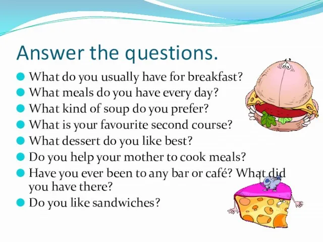 Answer the questions. What do you usually have for breakfast? What meals