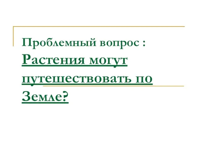 Проблемный вопрос : Растения могут путешествовать по Земле?